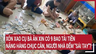 Xôn xao cụ bà ăn xin ở Nam Định có 9 bao tải tiền nặng hàng chục cân, người nhà đếm 