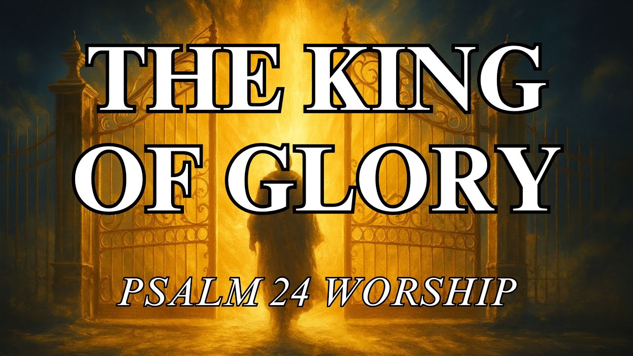 The King of Glory – Psalm 24 Contemporary Worship Song