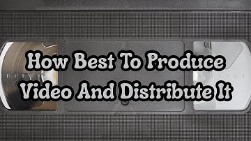 How Best To Produce Video And Distribute It | Peter B. Kaufman