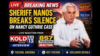 BREAKING: Sheriff Nanos Breaks Silence NEW Interview NANCY GUTHRIE Case| LIVE Reaction | 857 Tucson