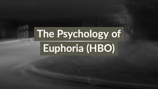 The Psychology of Euphoria (HBO)