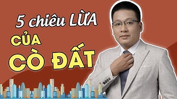 5 CHIÊU LỪA NGƯỜI của CÒ ĐẤT bạn cần biết | Nhà đầu tư Dương Đình Châu