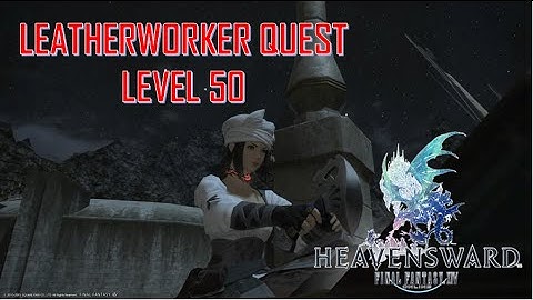 Final Fantasy XIV: Heavensward - Leatherworker Level 50 Quest