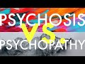 Psychosis vs. Psychopathy