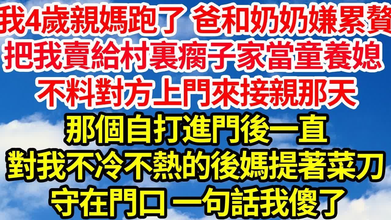4歲那年親媽跑了 爸和奶奶嫌累贅，把我賣給村裏瘸子家當童養媳，不料對方上門來接親那天，那個自打進門後一直，對我不冷不熱的後媽提著菜刀，守在門口 一句話我傻了｜｜笑看人生情感生活