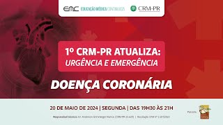 2024/05/20 - 1º CRM-PR Atualiza: Urgência e Emergência - Doença Coronária #crmpr