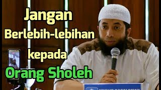Jangan Ghuluw (Berlebih-lebihan) kepada Orang Sholeh | Ustadz Khalid Basalamah