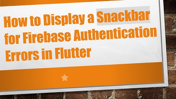 How to Display a Snackbar for Firebase Authentication Errors in Flutter