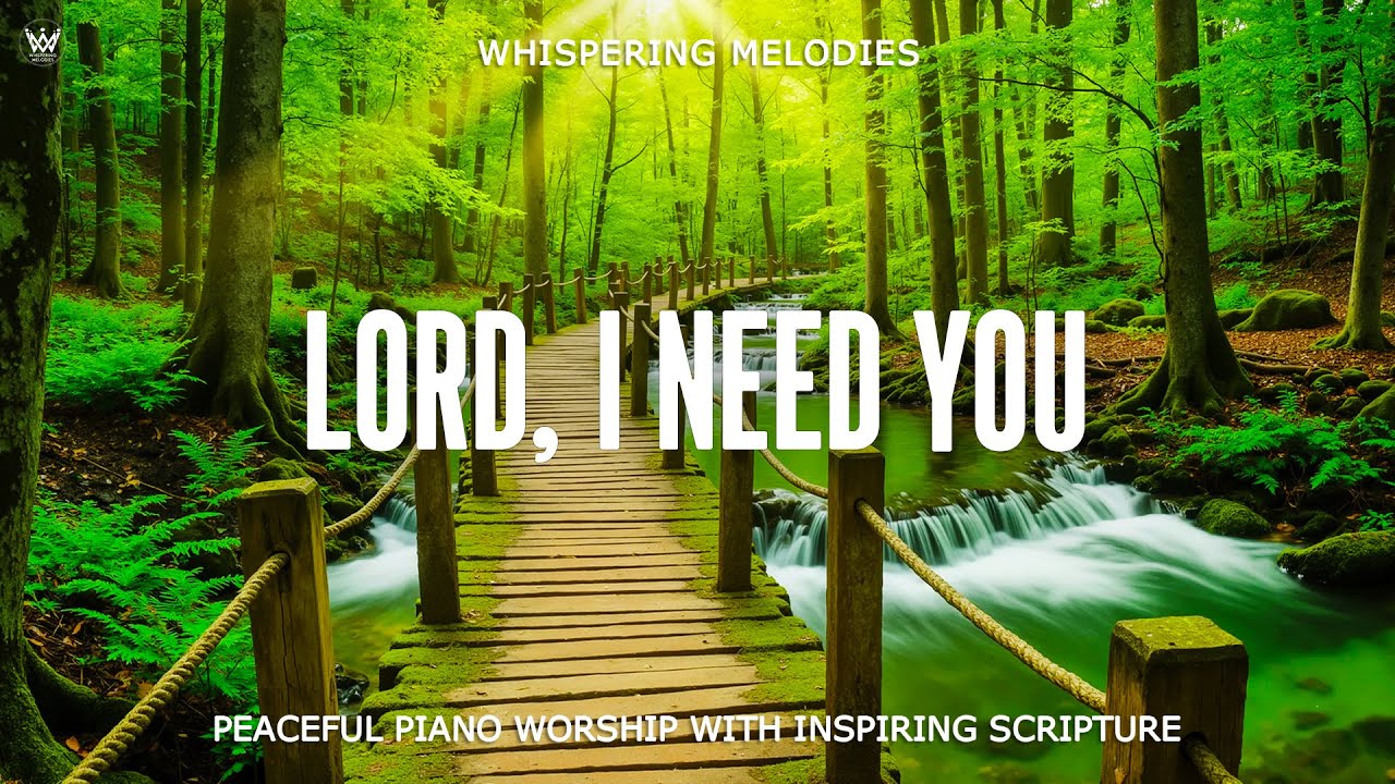 LORD, I NEED YOU  | Peaceful Piano Worship with Inspiring Scriptures & Beautiful Nature Scenes