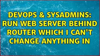 Celebrity DevOps & SysAdmins: Run web server behind router which I can't change anything in Profile