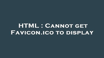 HTML : Cannot get Favicon.ico to display