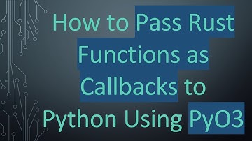 How to Pass Rust Functions as Callbacks to Python Using PyO3
