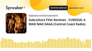 Subculture Film Reviews - FURIOSA: A MAD MAX SAGA (Central Coast Radio)