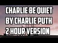 Charlie Be Quiet By Charlie Puth 2 Hour Version