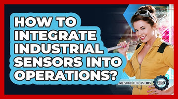 How To Integrate Industrial Sensors Into Operations?