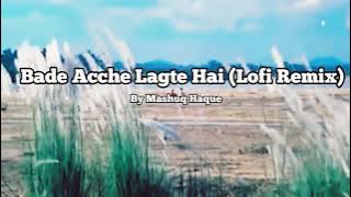 Bade Acche Lagte Hai | Lofi Remix | Mashuq Haque