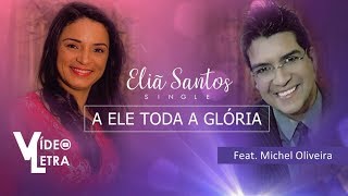 Eliã Santos - Feat. Michel Oliveira - A ELE TODA A GLÓRIA (Vídeo Letra) chords