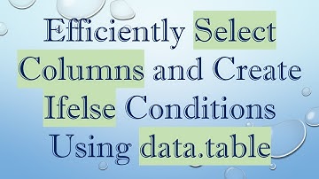 Efficiently Select Columns and Create Ifelse Conditions Using data.table