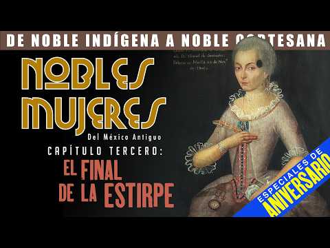 NOBLE WOMEN of Ancient Mexico (FINAL Chapter)