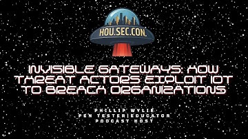 Invisible Gateways: How Threat Actors Exploit IoT to Breach Organizations  - Phillip Wylie