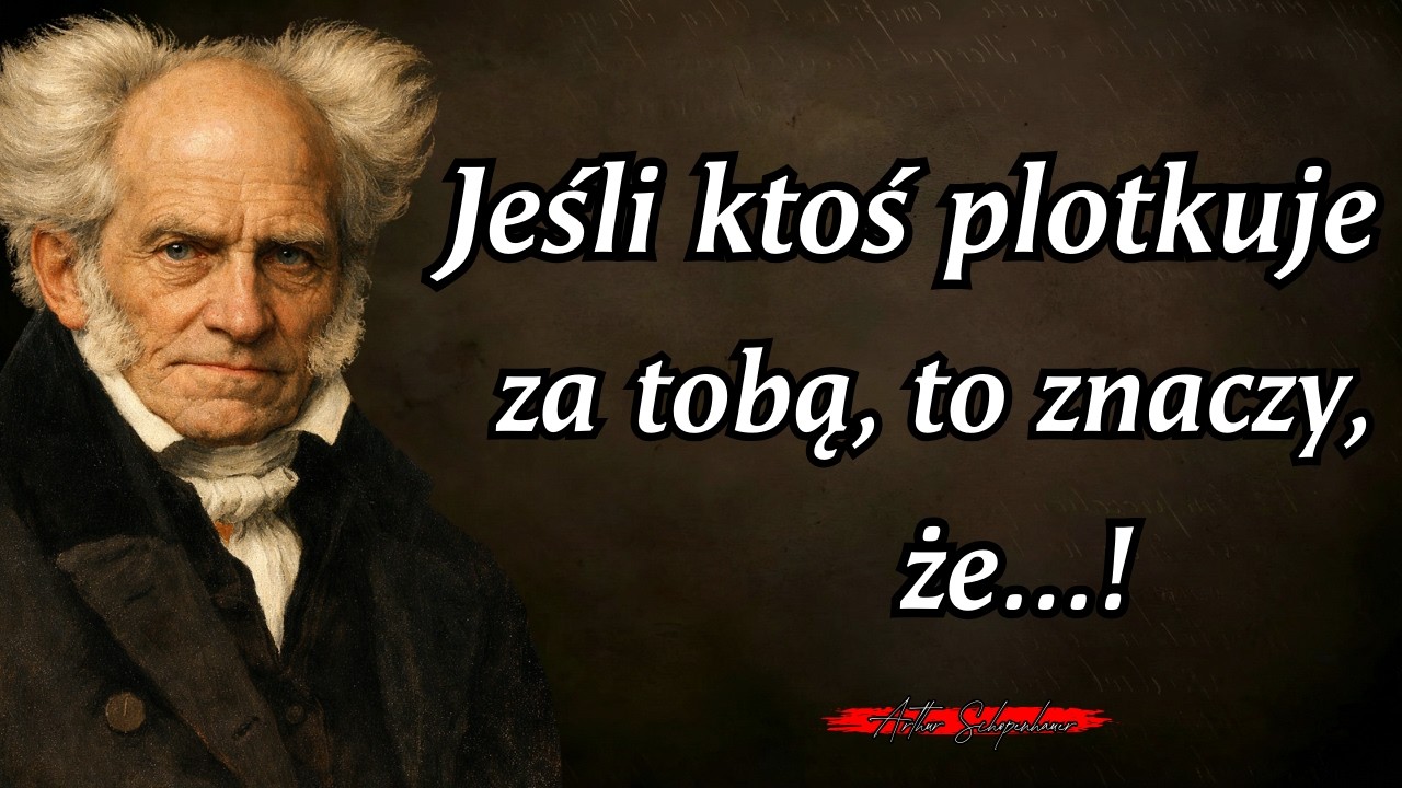 Arthur Schopenhauer: Jeśli ktoś plotkuje za twoimi plecami, oznacza to, że..