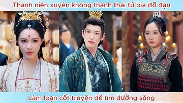 Thanh niên xuyên không thành thái tử bia đỡ đạn, làm loạn cốt truyện để tìm đường sống.