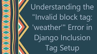 Understanding the Invalid block tag: 'weather' Error in Django Inclusion Tag Setup