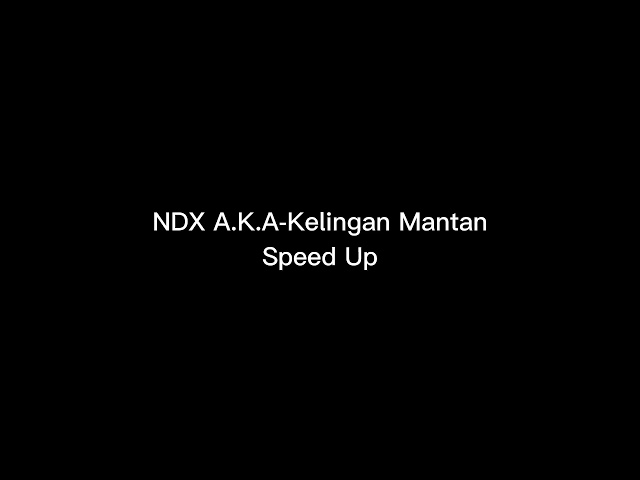 NDX A K A-KELINGAN MANTAN SPEED UP viral tiktok class=