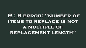 R : R error: "number of items to replace is not a multiple of replacement length"