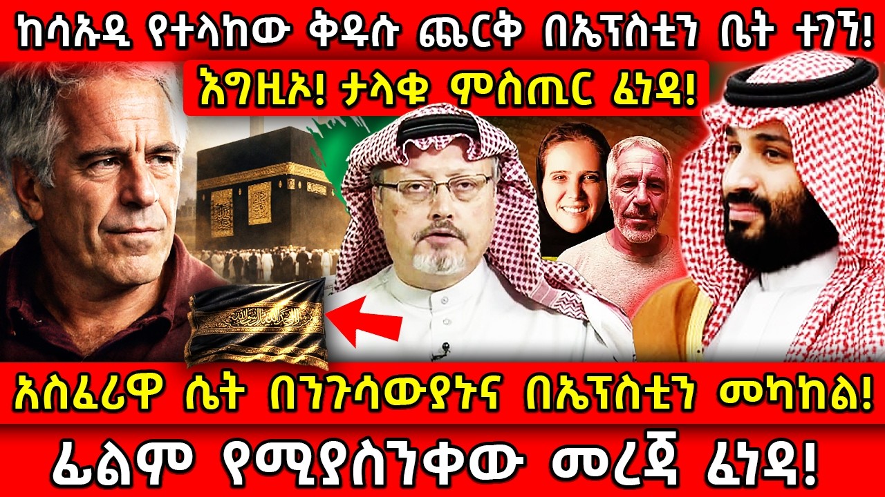 💥ከሳኡዲ የተላከው ቅዱሱ ጨርቅ በኤፕስቲን ቤት ተገኘ!🛑አስፈሪዋ ሴት በንጉሳውያኑና በኤፕስቲን መካከል!👉ፊልም የሚያስንቀው መረጃ ፈነዳ! Ethiopia​