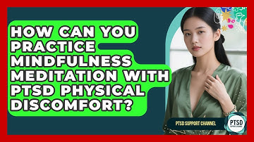 How Can You Practice Mindfulness Meditation With PTSD Physical Discomfort? - PTSD Support Channel
