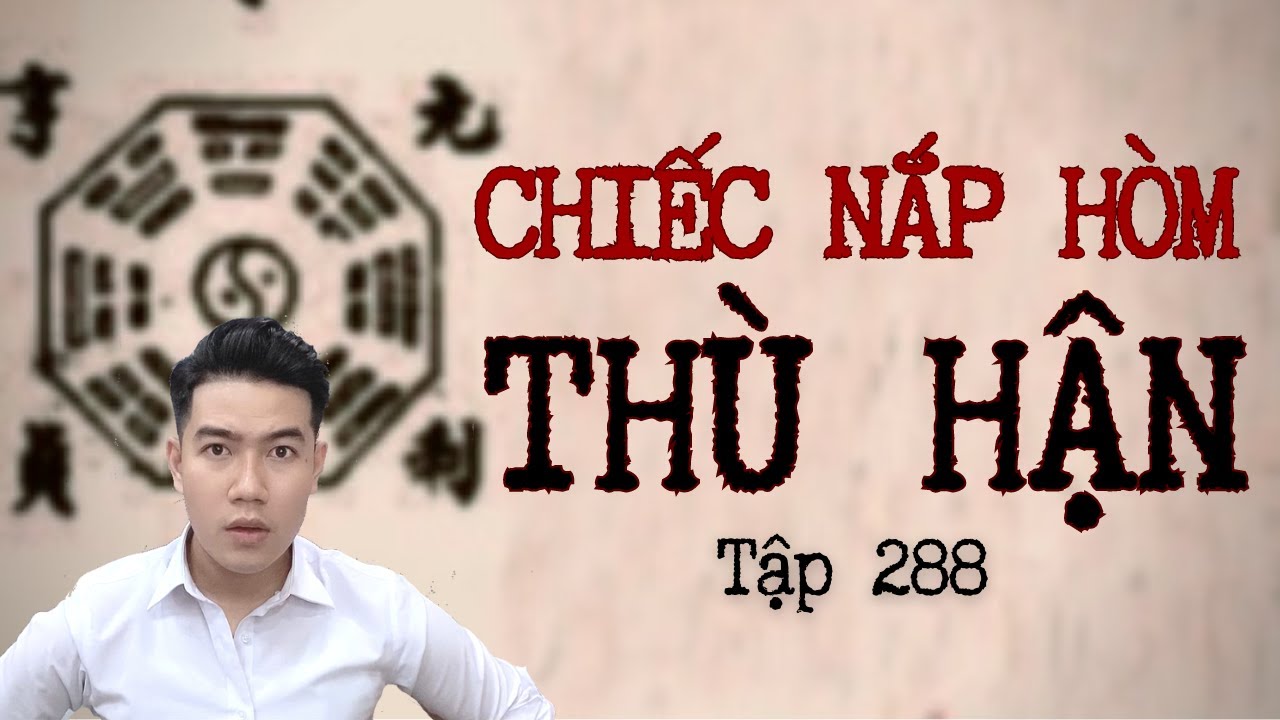 CHUYỆN MA CHÚ 3 DUY | TẬP 288: CHIẾC NẮP HÒM THÙ HẬN