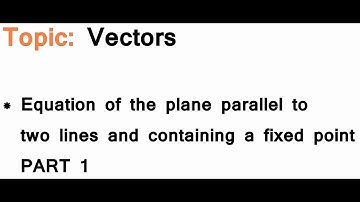 AS/A-Level Maths Vectors - Equation of a plane parallel to two lines but containing fixed point PT 1