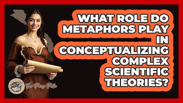What Role Do Metaphors Play In Conceptualizing Complex Scientific Theories? - The Prose Path