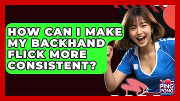 How Can I Make My Backhand Flick More Consistent? - Ping Pong Prodigy