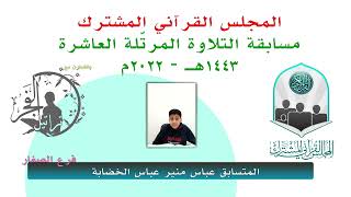 مسابقة التلاوة المرتّلة العاشرة / المتسابق عباس منير عباس الخضابة  1443هـ - 2022م