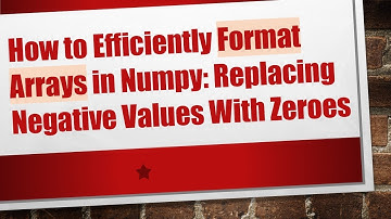 How to Efficiently Format Arrays in Numpy: Replacing Negative Values With Zeroes