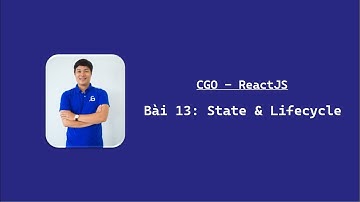 [CGO | ReactJS] Bài 13: State & Lifecycle