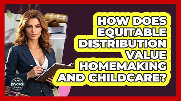How Does Equitable Distribution Value Homemaking And Childcare? - Get Divorce Answers