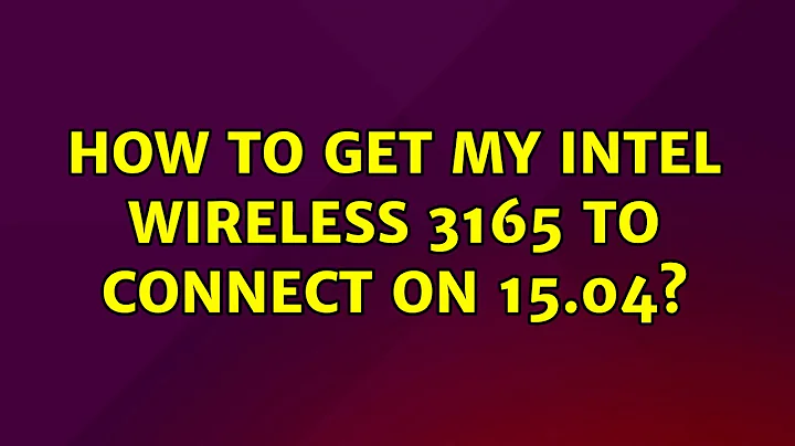 Ubuntu: How to get my Intel Wireless 3165 to connect on 15.04?