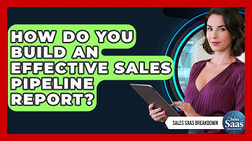 How Do You Build An Effective Sales Pipeline Report? - Sales Saas Breakdown