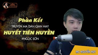 #KẾT - Huyết Tiên Huyền - Truyện ma dân gian hay Nguyễn Huy kể | Đất Đồng Radio