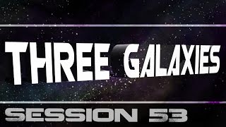 Three Galaxies session 53