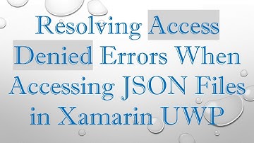 Resolving Access Denied Errors When Accessing JSON Files in Xamarin UWP