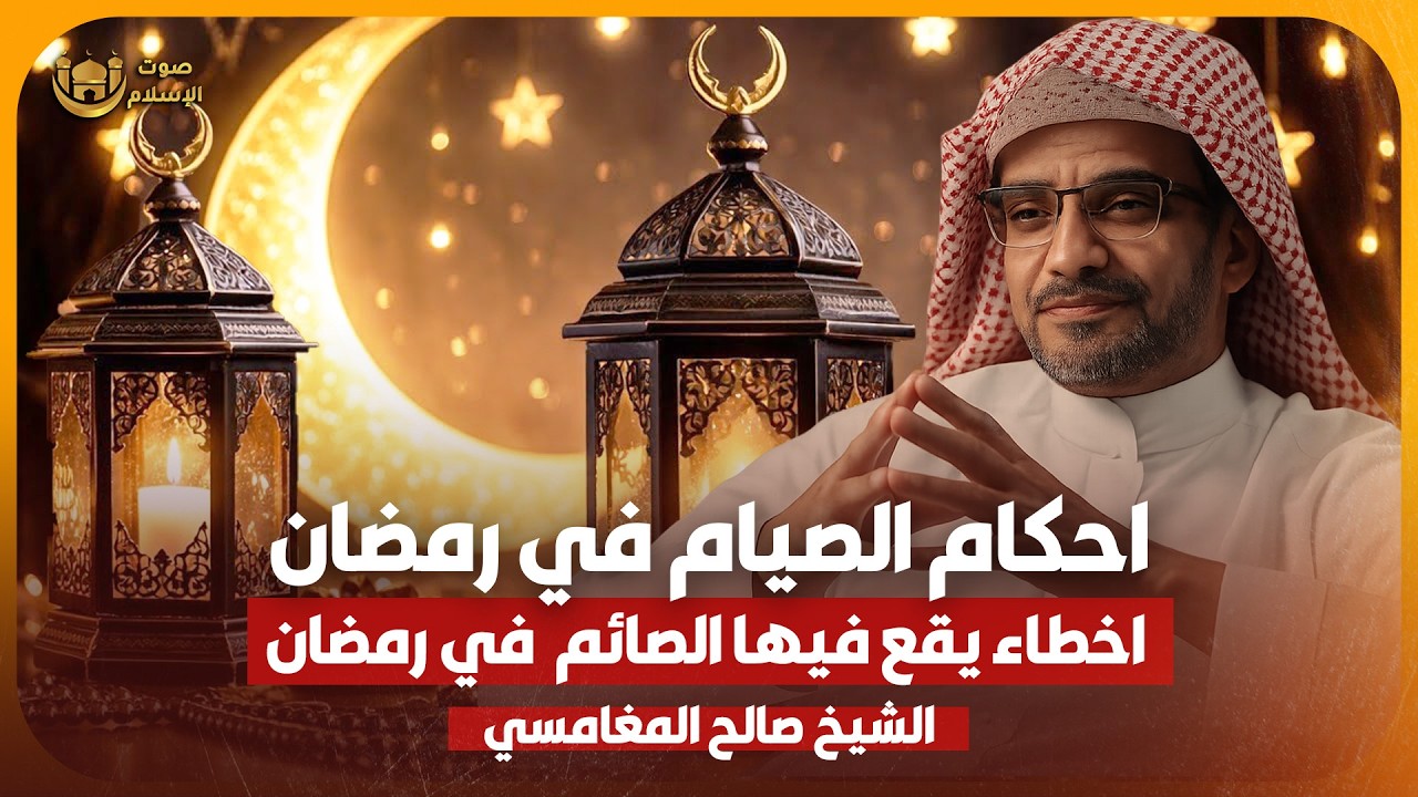 الشيخ صالح المغامسي 🎙️ احكام الصيام في رمضان ✨ اخطاء يقع فيها الصائم 🔥