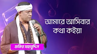 আমারে আসিবার কথা কইয়া… শিল্পীঃ ফকির সাহাবুদ্দিন | Amare Ashibar Kotha... Singer: Fakir Shabuddin