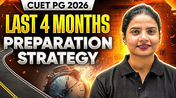 CUET PG 2026: Last 4 Months CUET PG 2026 Preparation Plan | Last 120 Days Full Study Plan!