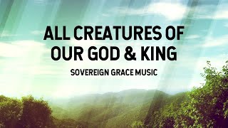 Watch Sovereign Grace Music All Creatures Of Our God And King video