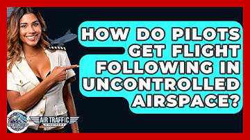 How Do Pilots Get Flight Following In Uncontrolled Airspace? - Air Traffic Insider