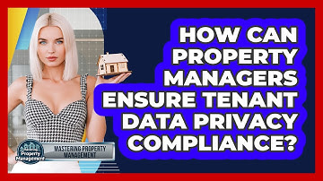How Can Property Managers Ensure Tenant Data Privacy Compliance? - Mastering Property Management